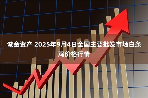 诚金资产 2025年9月4日全国主要批发市场白条鸡价格行情