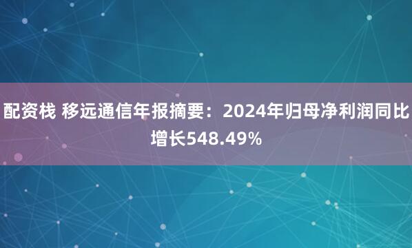 配资栈 移远通信年报摘要：2024年归母净利润同比增长548.49%