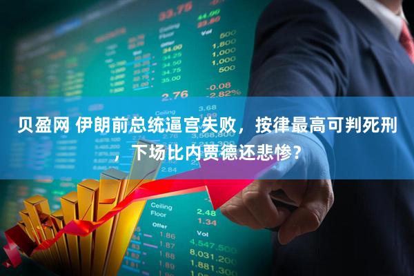 贝盈网 伊朗前总统逼宫失败，按律最高可判死刑，下场比内贾德还悲惨？