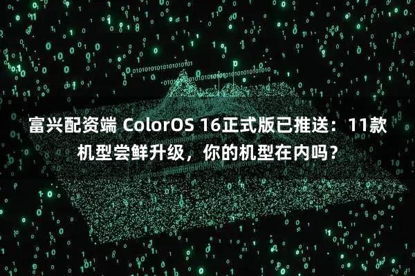 富兴配资端 ColorOS 16正式版已推送：11款机型尝鲜升级，你的机型在内吗？